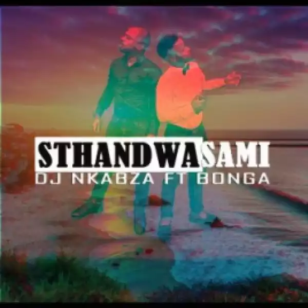 DJ Nkabza - Sthandwa Sami ft. Bonga